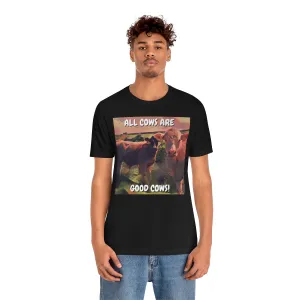 All Cows Are Good Cows! Short Sleeve Tee