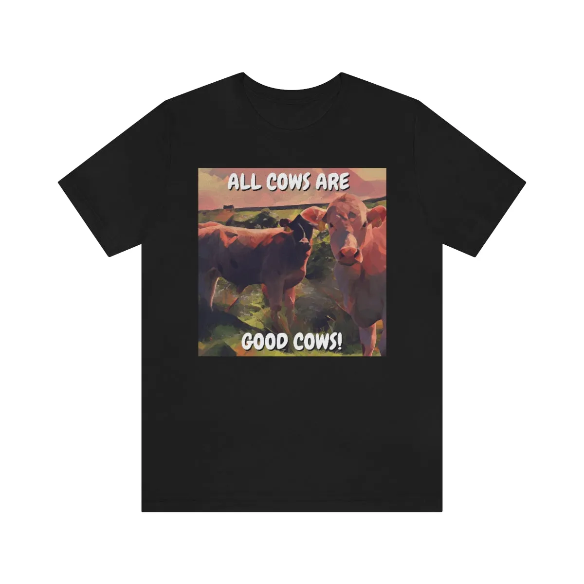 All Cows Are Good Cows! Short Sleeve Tee