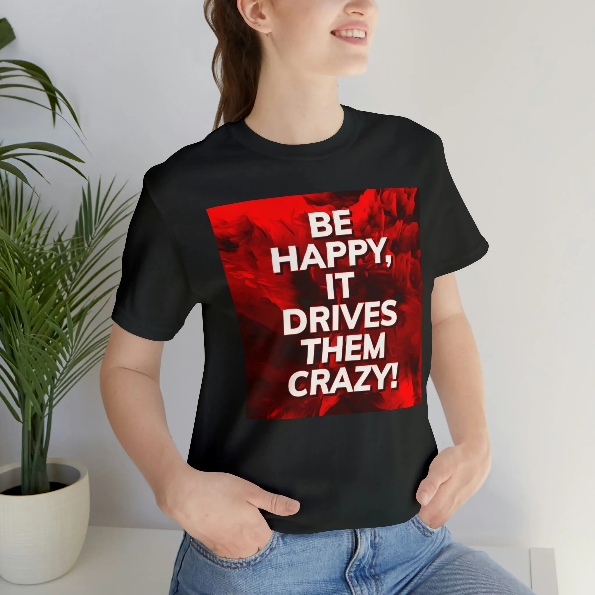 Be Happy, It Drives Them Crazy! Short Sleeve Tee