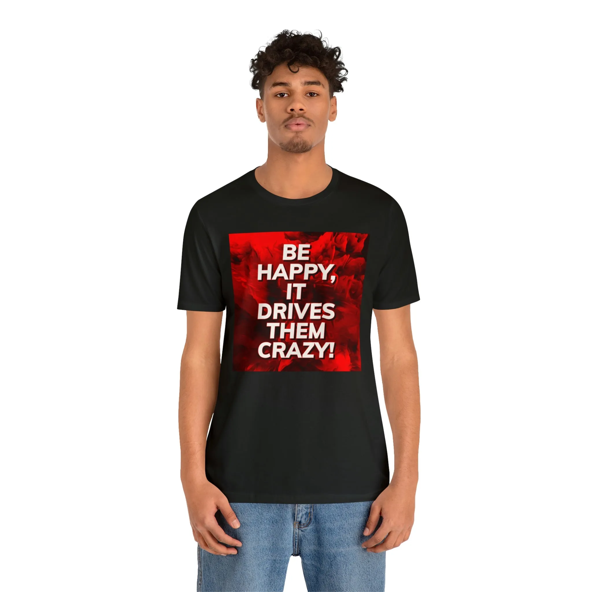 Be Happy, It Drives Them Crazy! Short Sleeve Tee