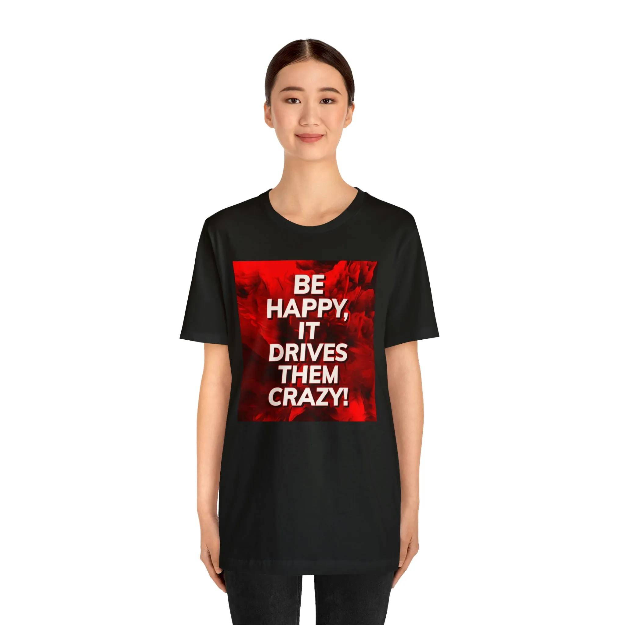 Be Happy, It Drives Them Crazy! Short Sleeve Tee