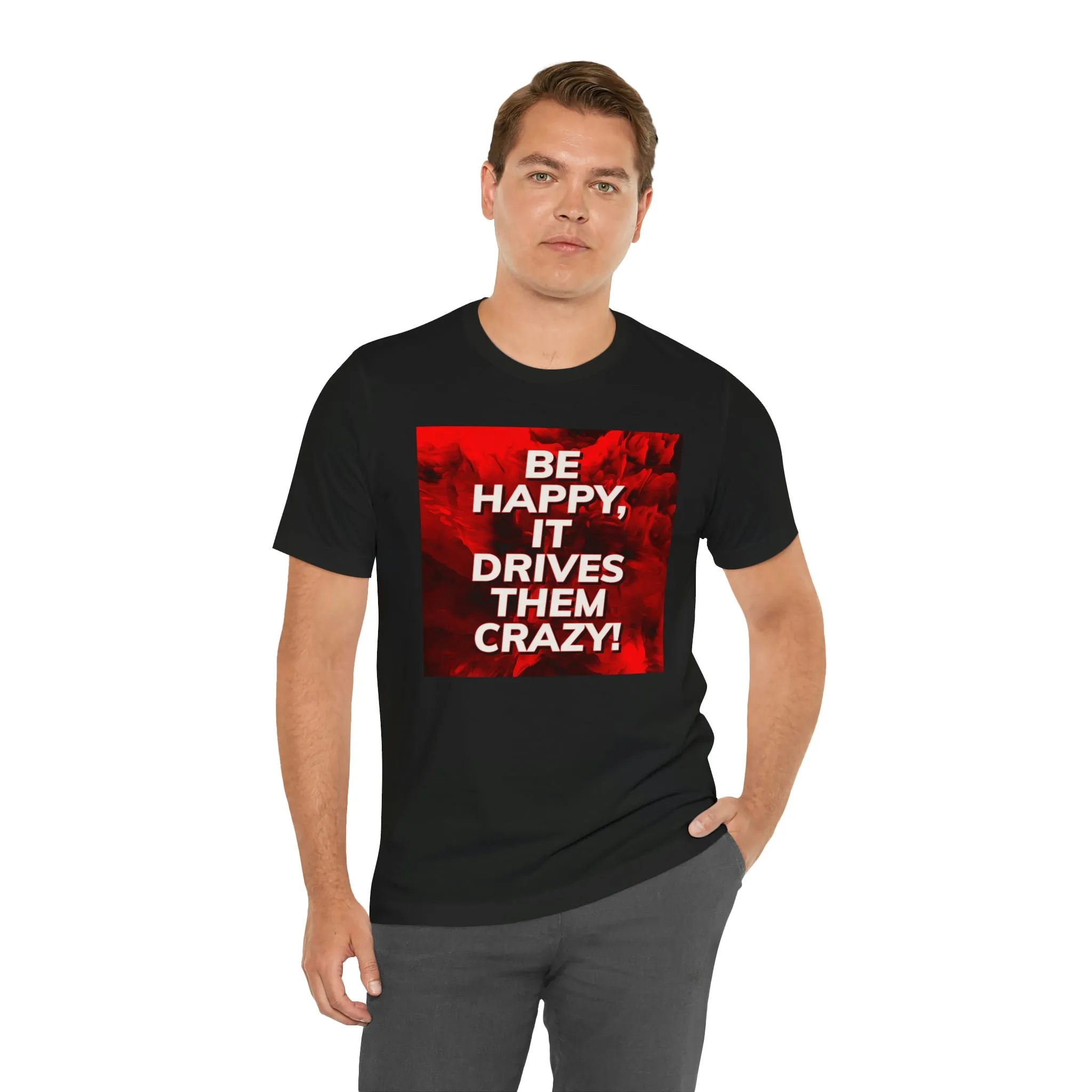 Be Happy, It Drives Them Crazy! Short Sleeve Tee