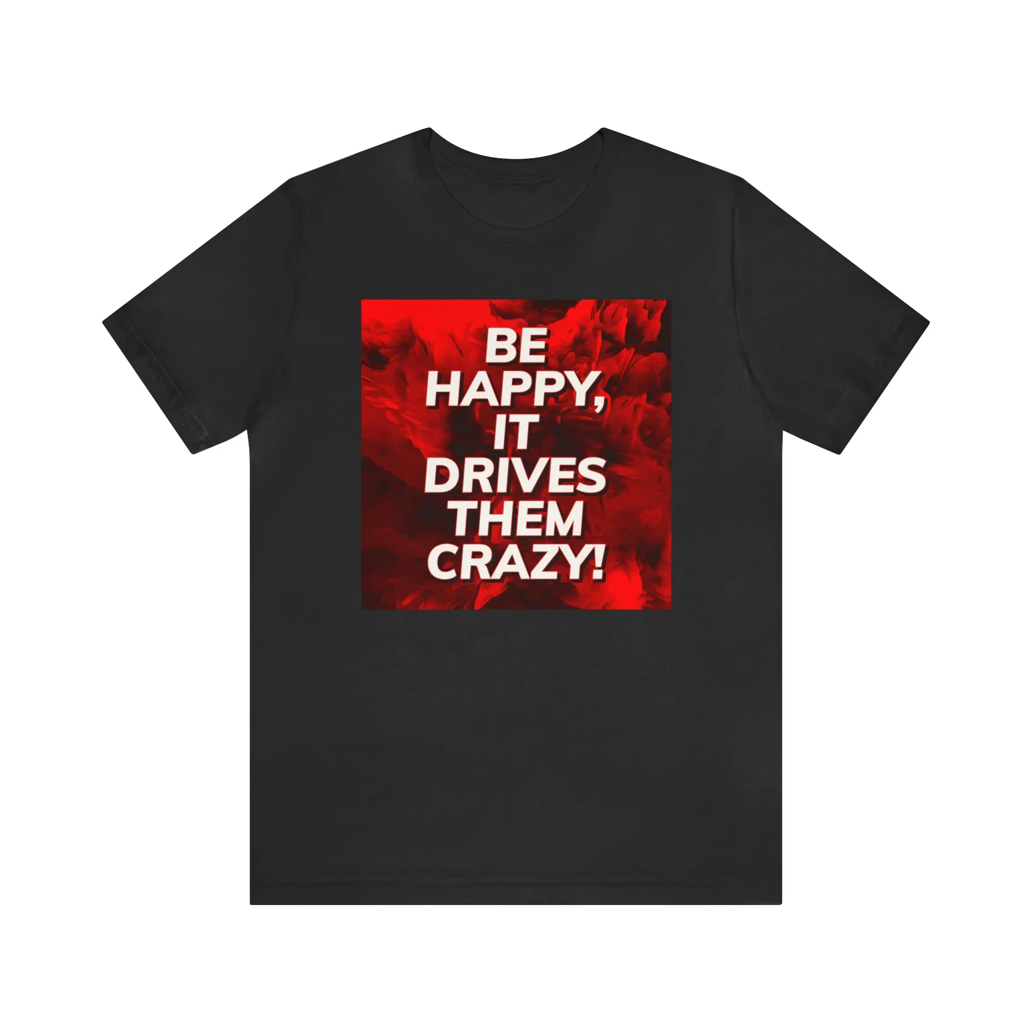 Be Happy, It Drives Them Crazy! Short Sleeve Tee