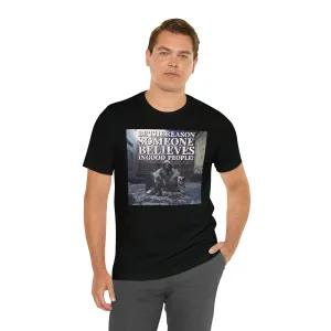 Be The Reason Someone Believes In Good People! Short Sleeve Tee