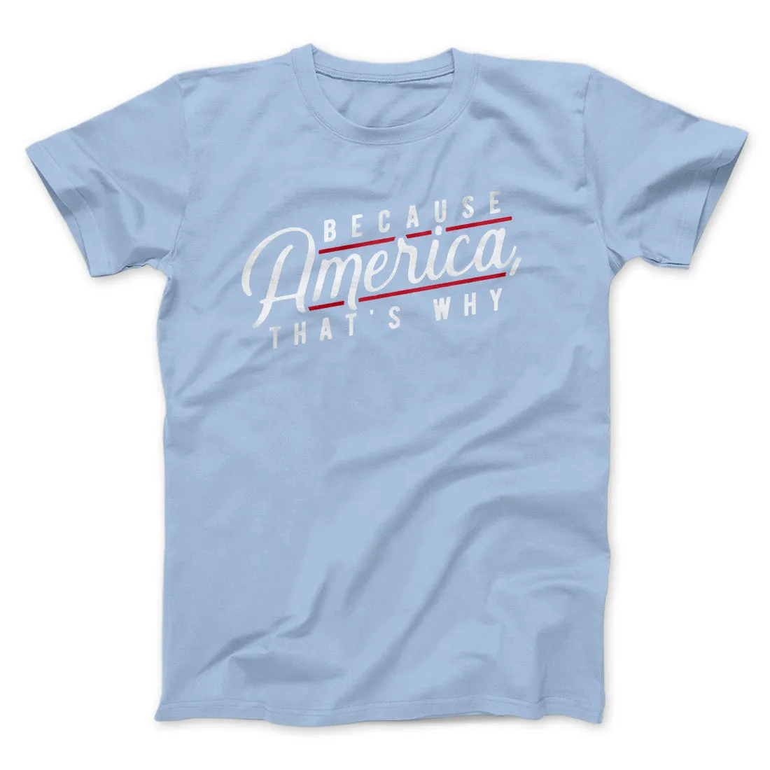 Because America, That's Why Men/Unisex T-Shirt