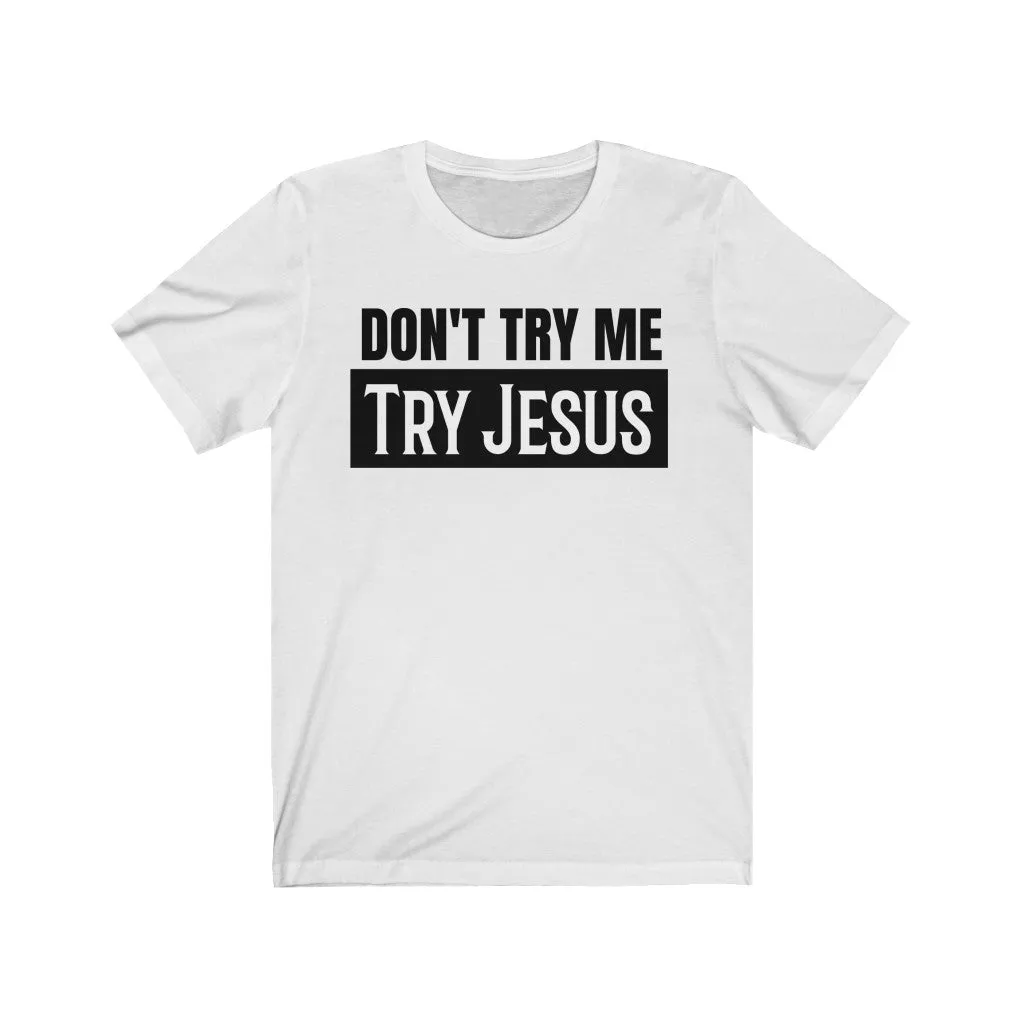 Don't Try Me Try Jesus - T-shirt