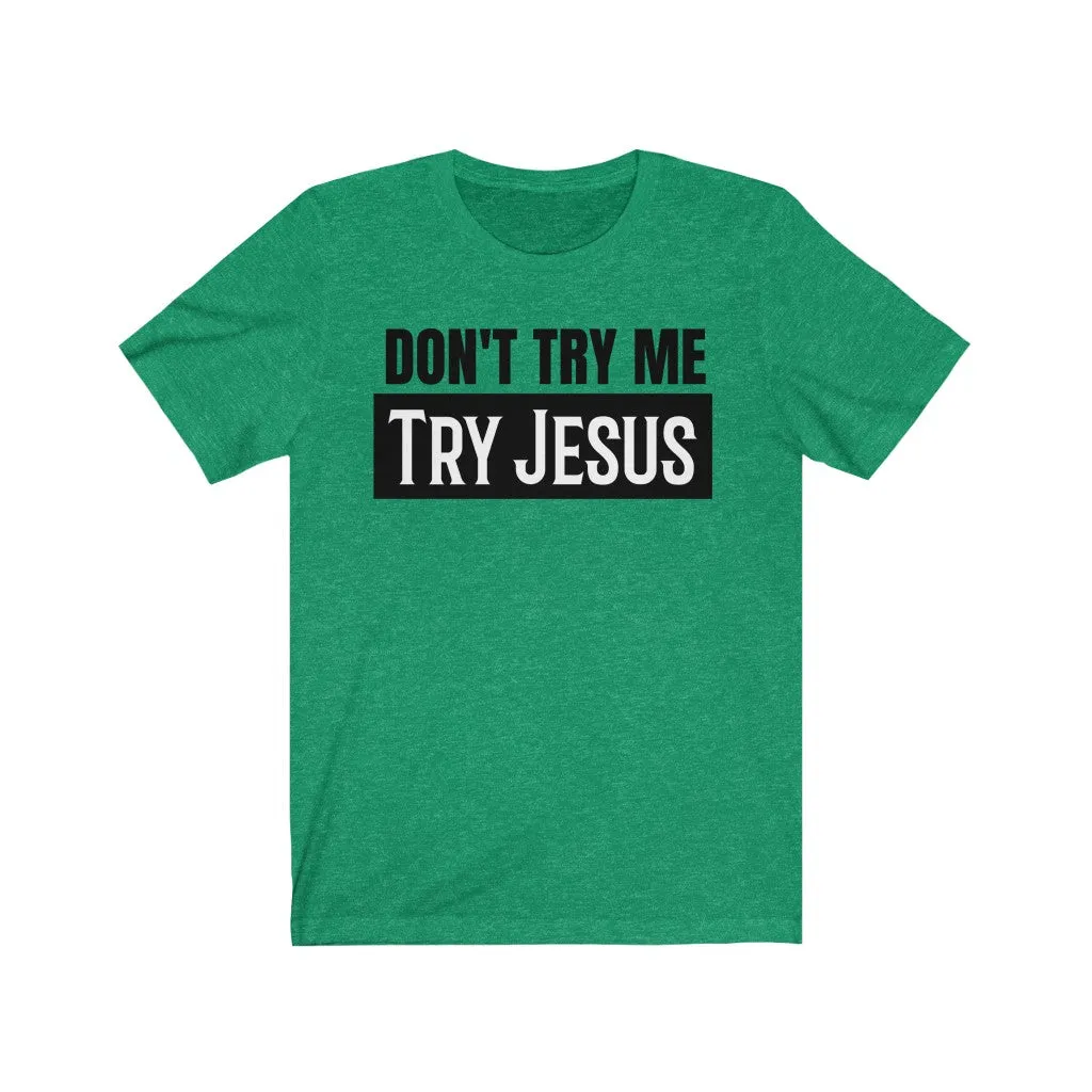 Don't Try Me Try Jesus - T-shirt