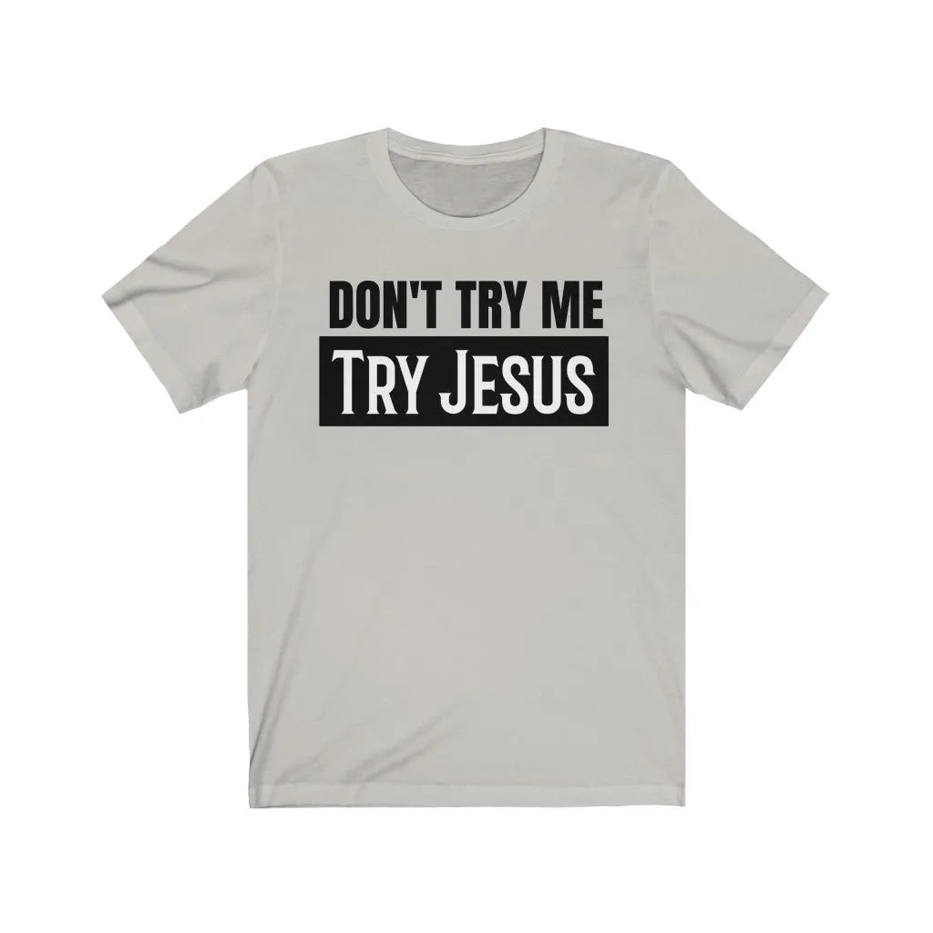 Don't Try Me Try Jesus - T-shirt