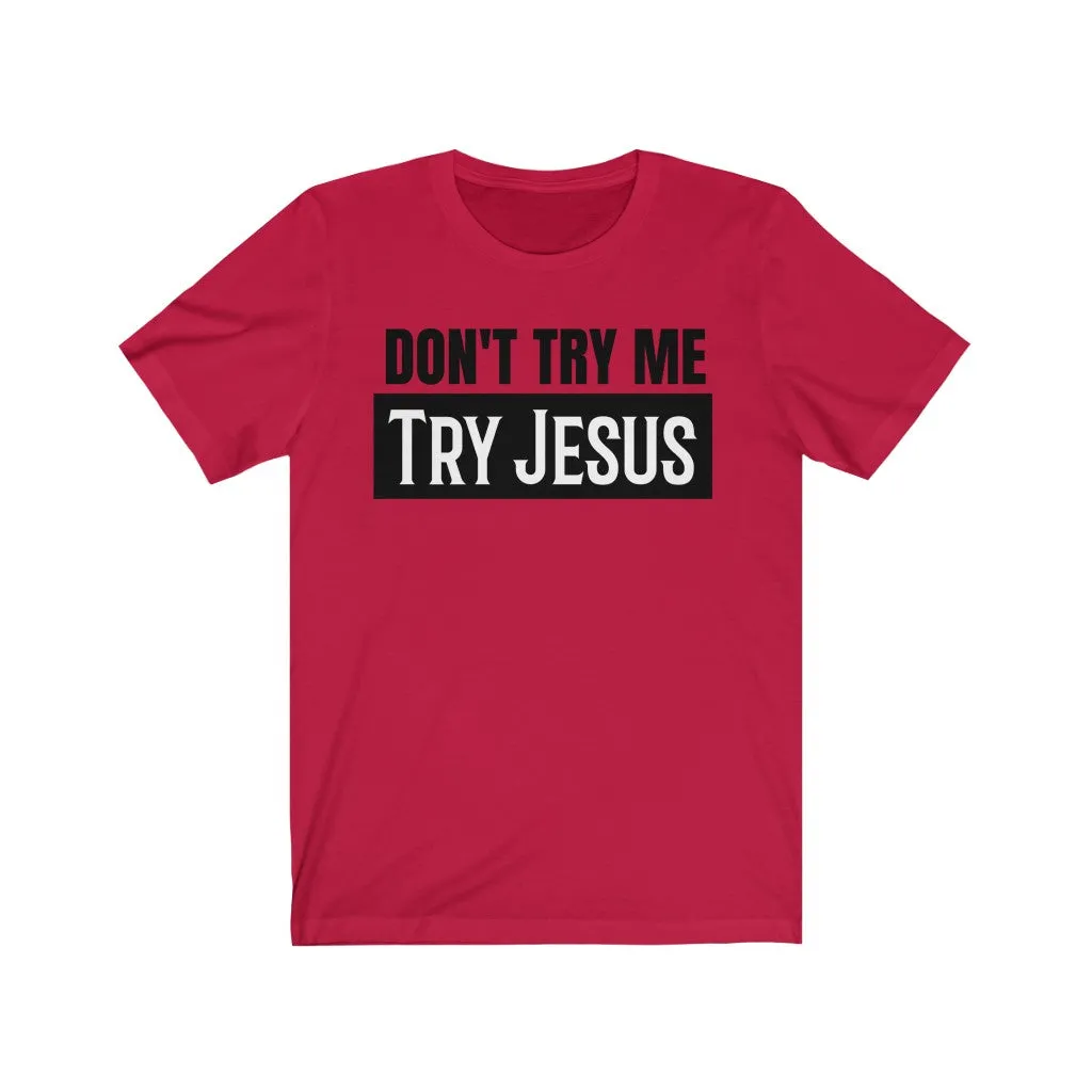 Don't Try Me Try Jesus - T-shirt