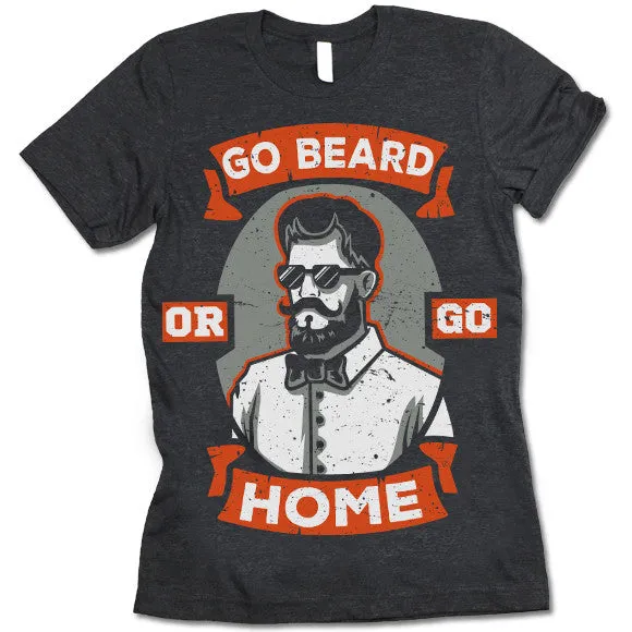 Go Beard Or Go Home T-Shirt