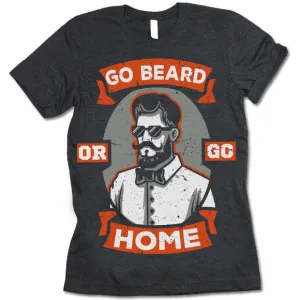 Go Beard Or Go Home T-Shirt