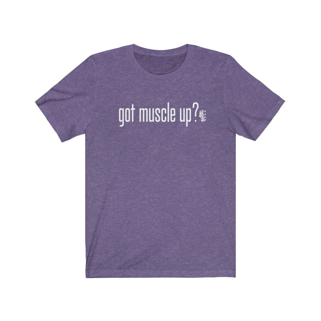 got muscle up? - Mens and Womens Workout T Shirt
