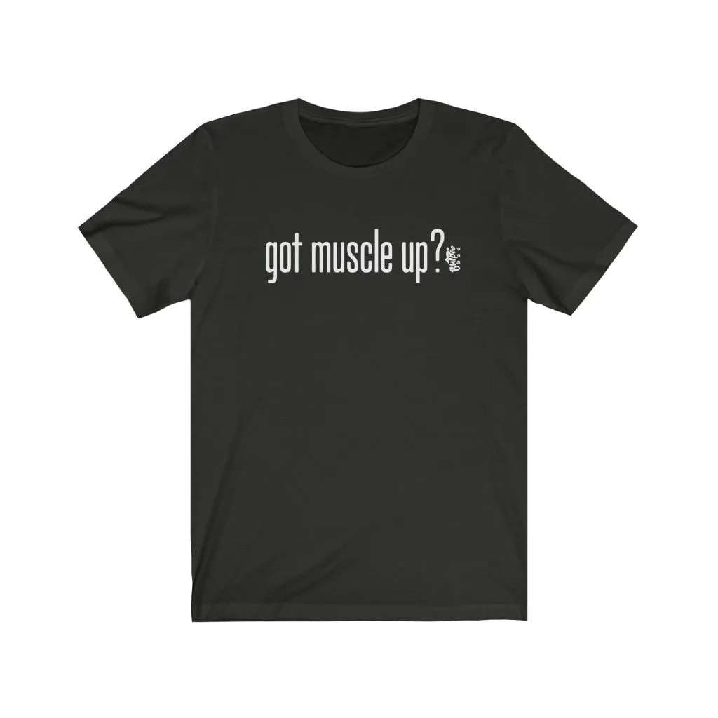 got muscle up? - Mens and Womens Workout T Shirt