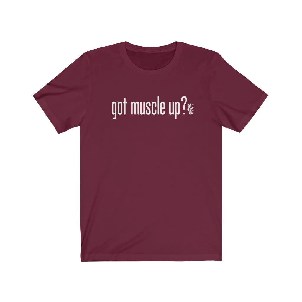 got muscle up? - Mens and Womens Workout T Shirt