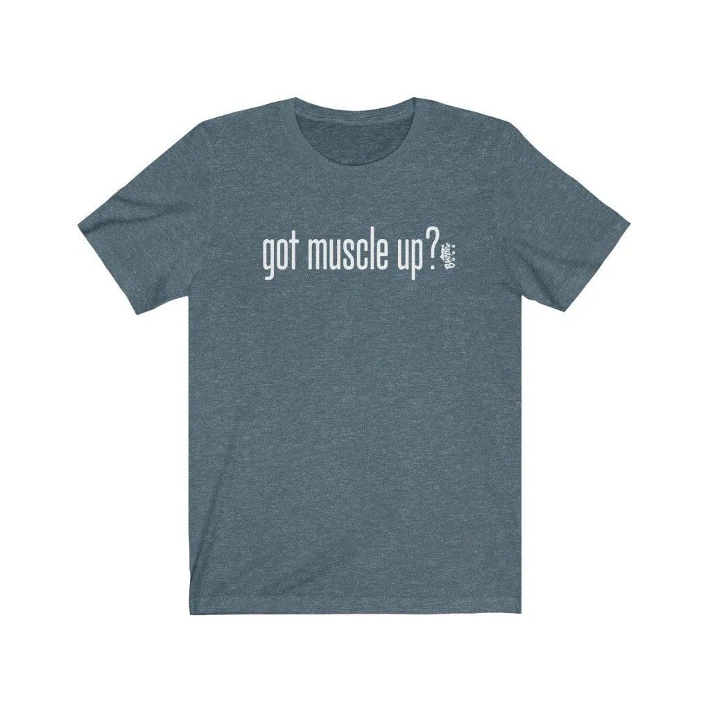 got muscle up? - Mens and Womens Workout T Shirt