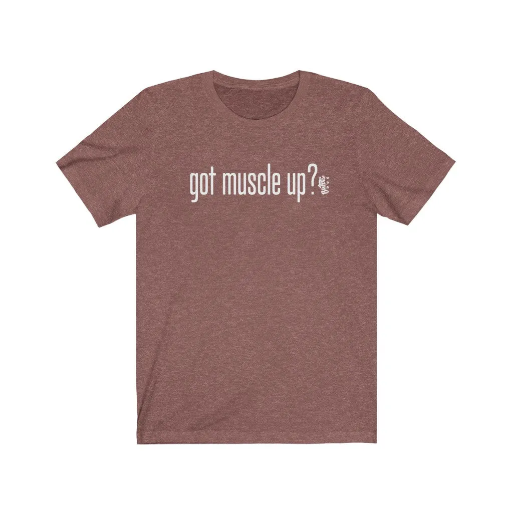 got muscle up? - Mens and Womens Workout T Shirt