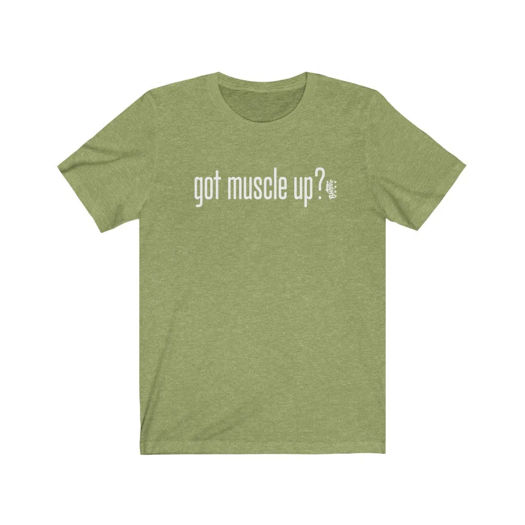 got muscle up? - Mens and Womens Workout T Shirt