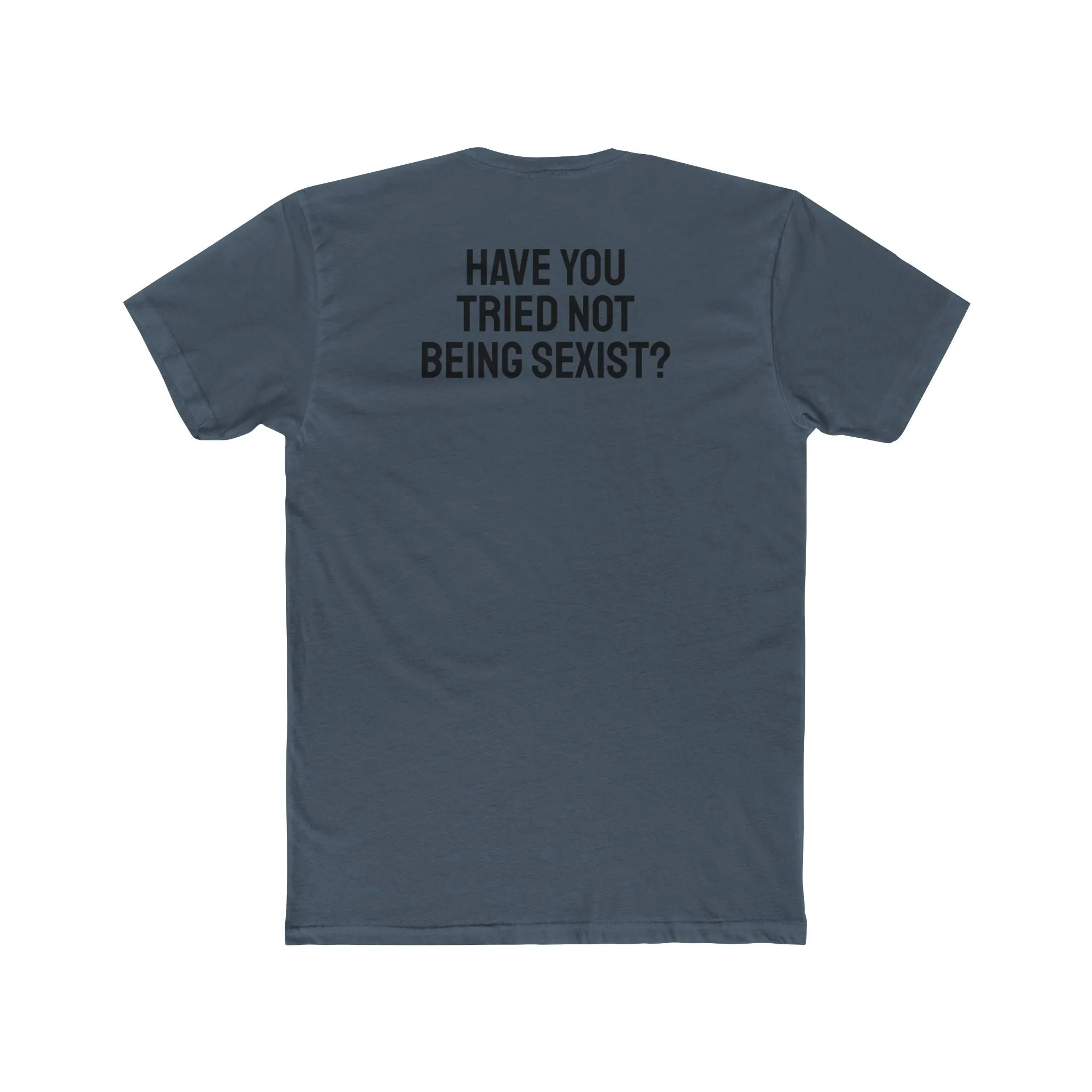 Have You Tried Not Being Sexist? - Unisex Cotton Crew Tee