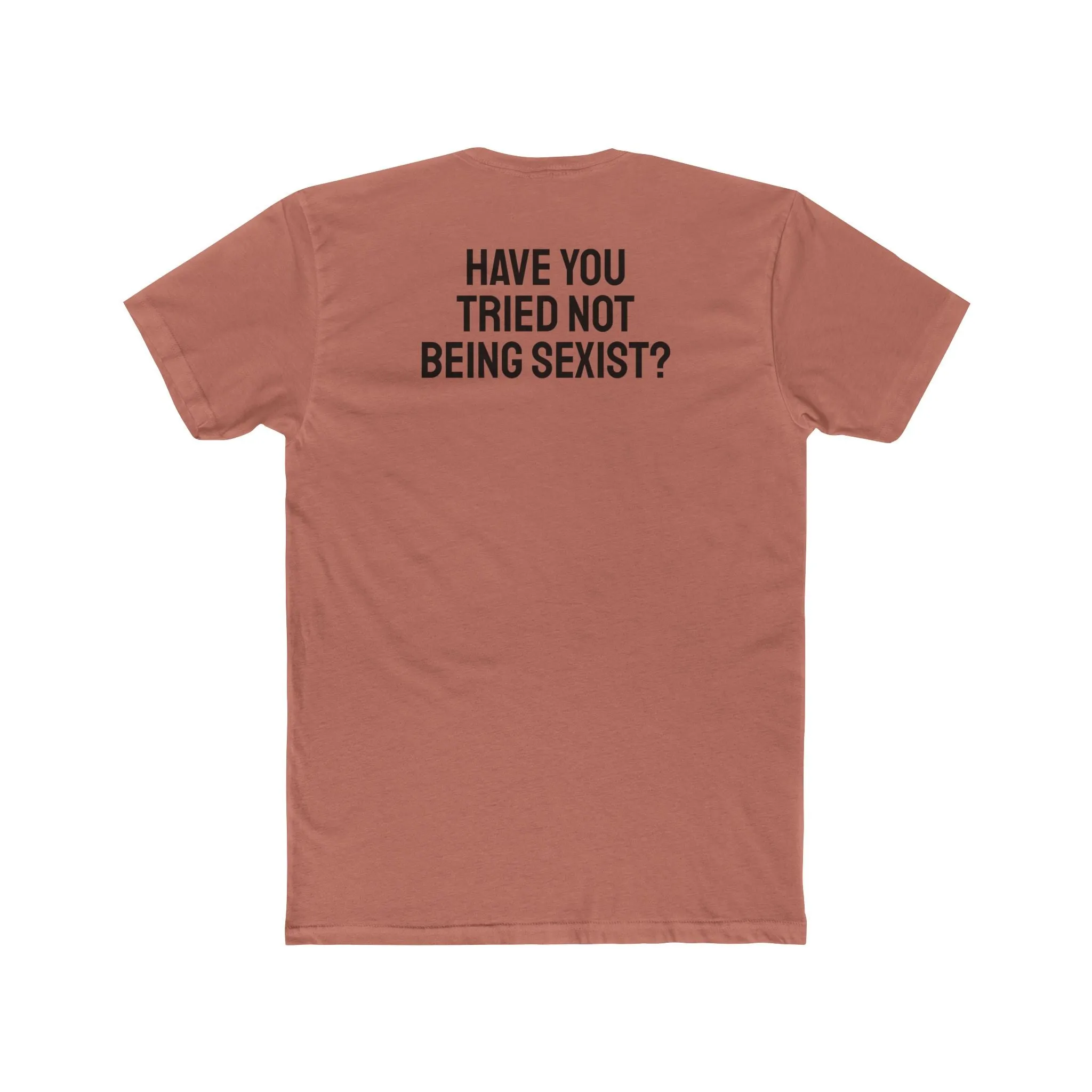 Have You Tried Not Being Sexist? - Unisex Cotton Crew Tee
