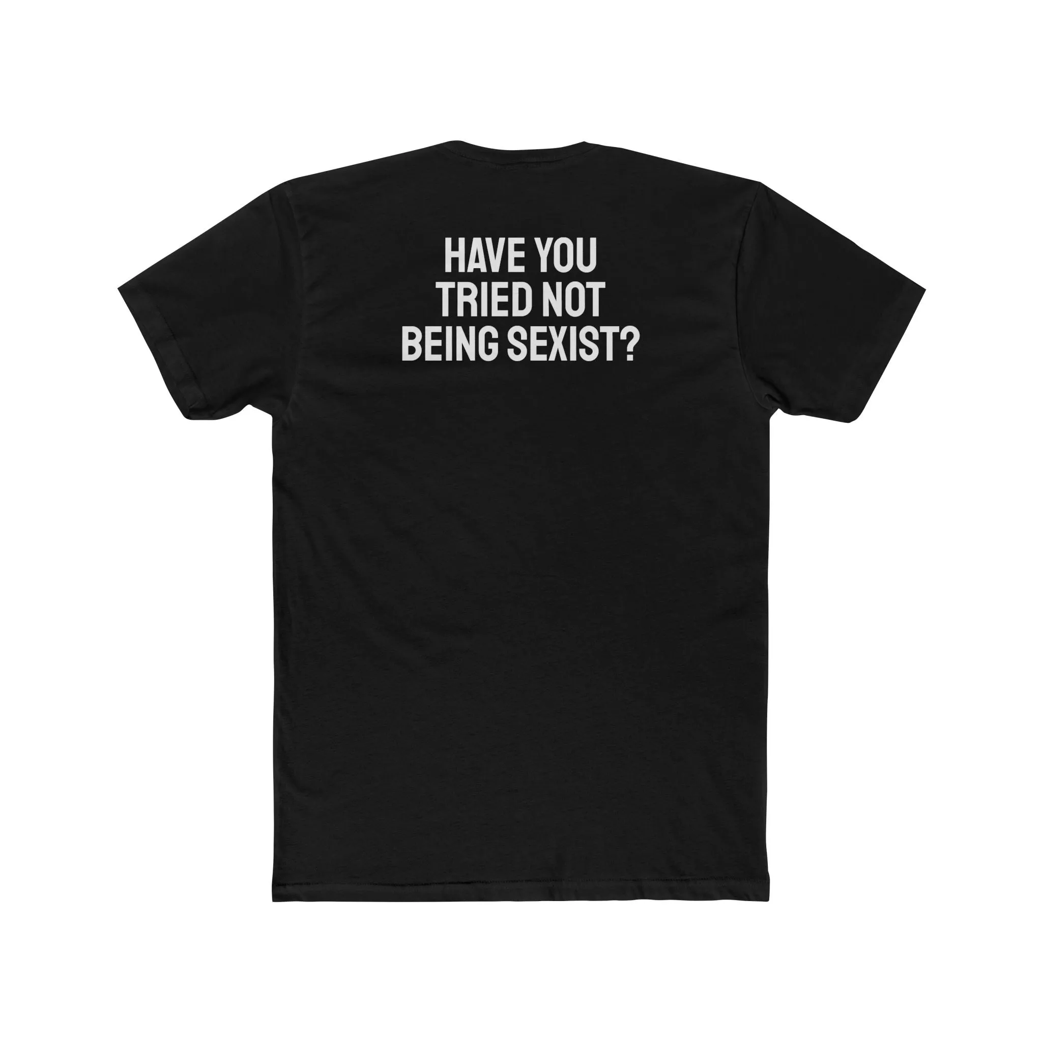 Have You Tried Not Being Sexist? - Unisex Cotton Crew Tee