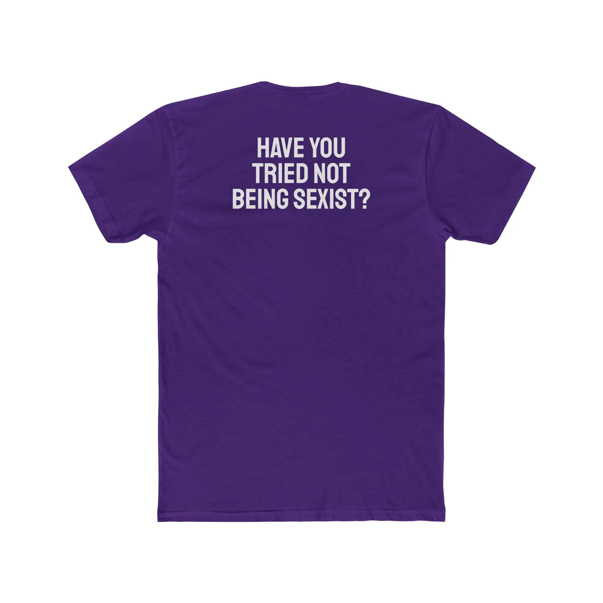 Have You Tried Not Being Sexist? - Unisex Cotton Crew Tee