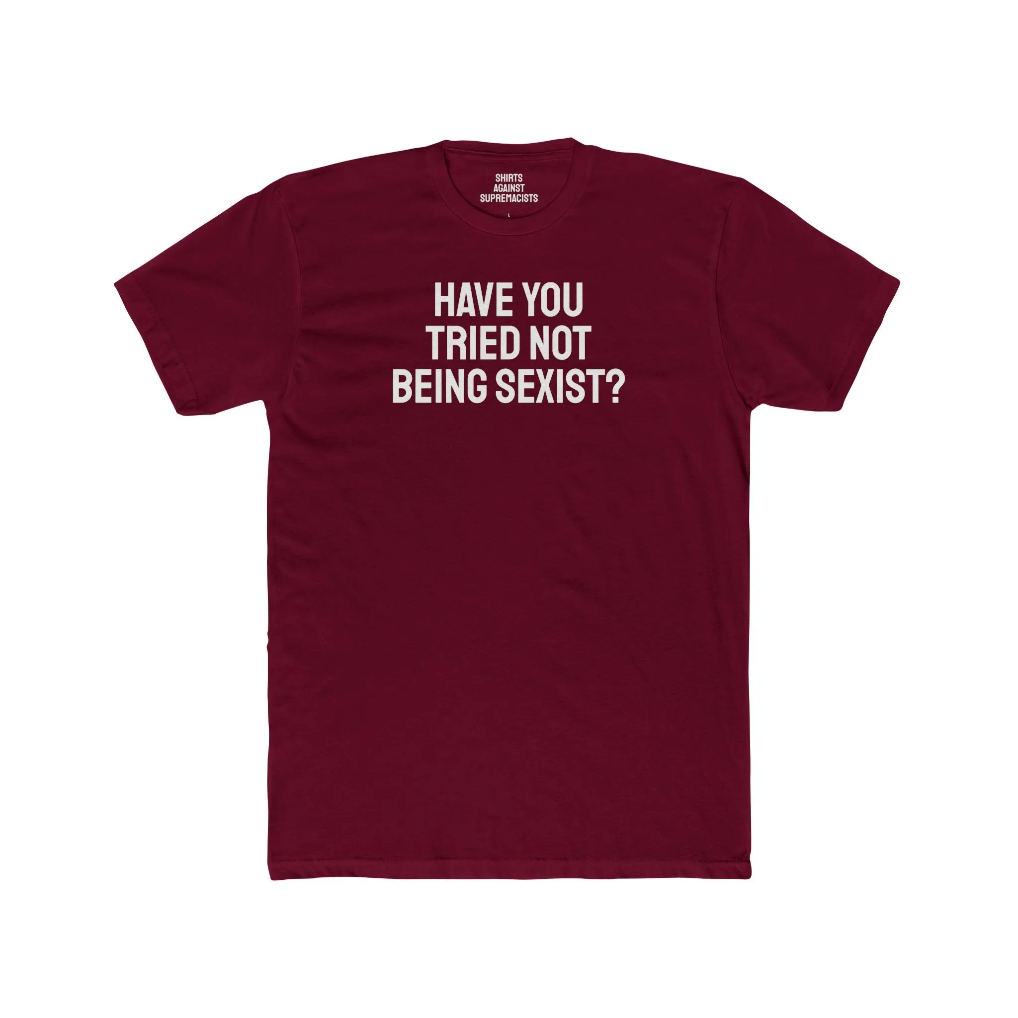 Have You Tried Not Being Sexist? - Unisex Cotton Crew Tee