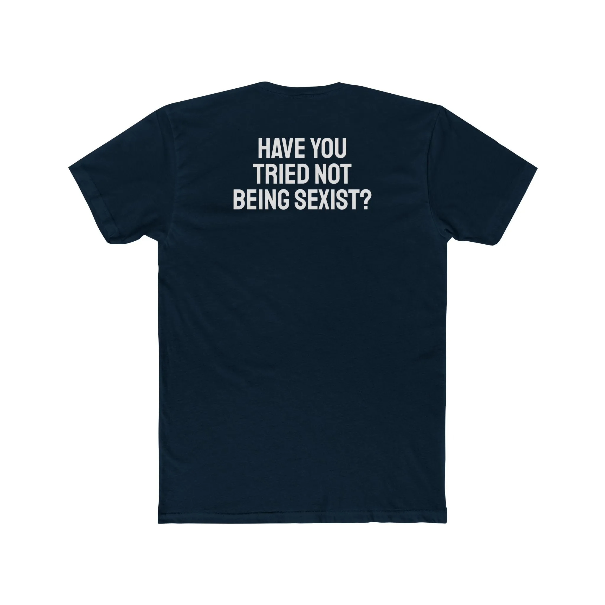 Have You Tried Not Being Sexist? - Unisex Cotton Crew Tee