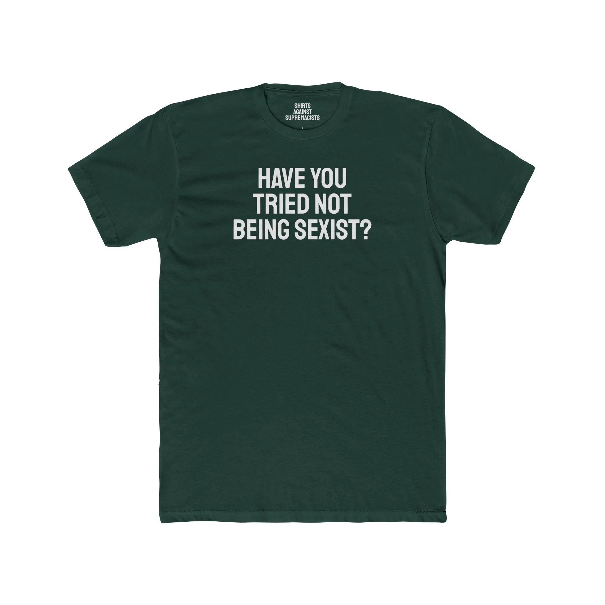 Have You Tried Not Being Sexist? - Unisex Cotton Crew Tee