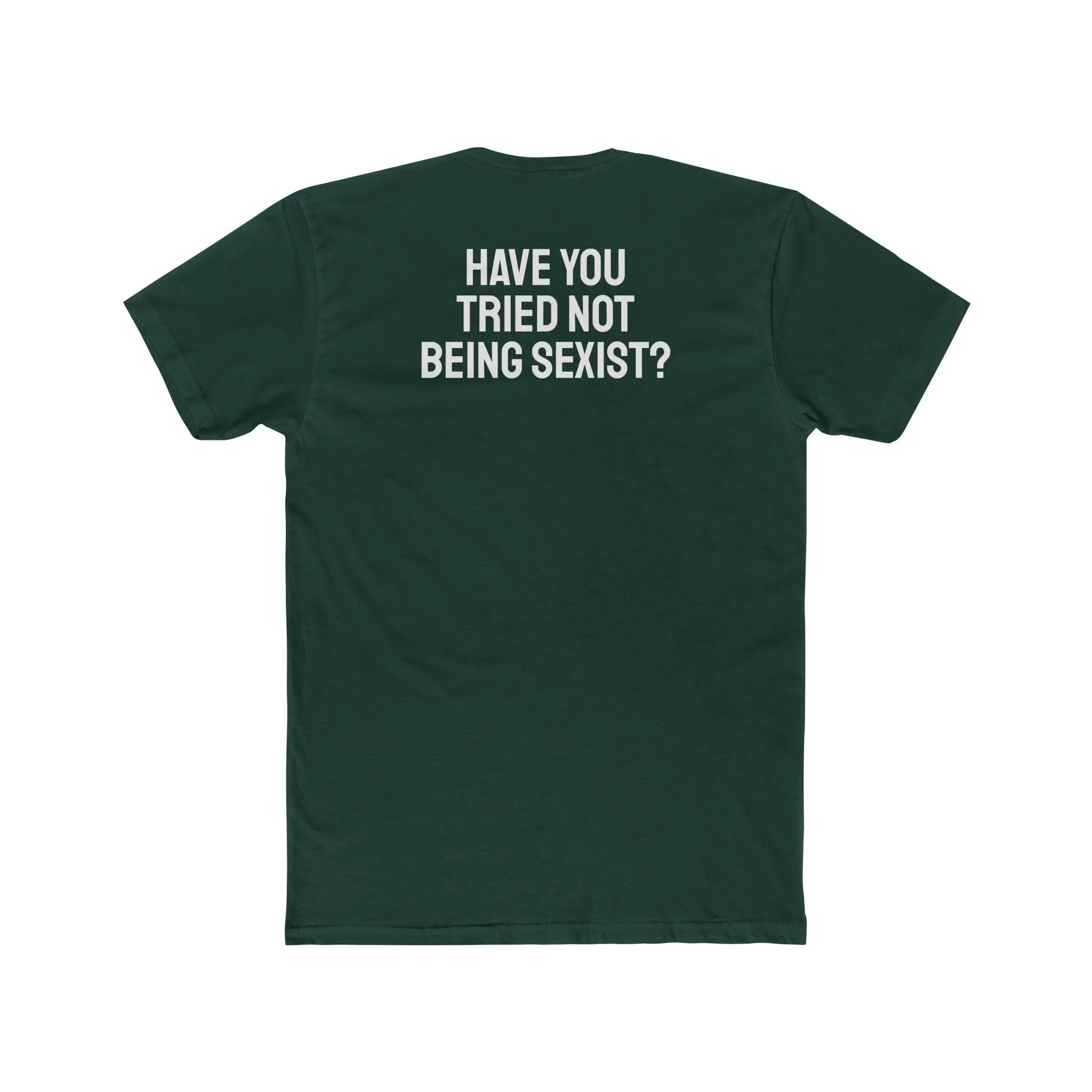 Have You Tried Not Being Sexist? - Unisex Cotton Crew Tee