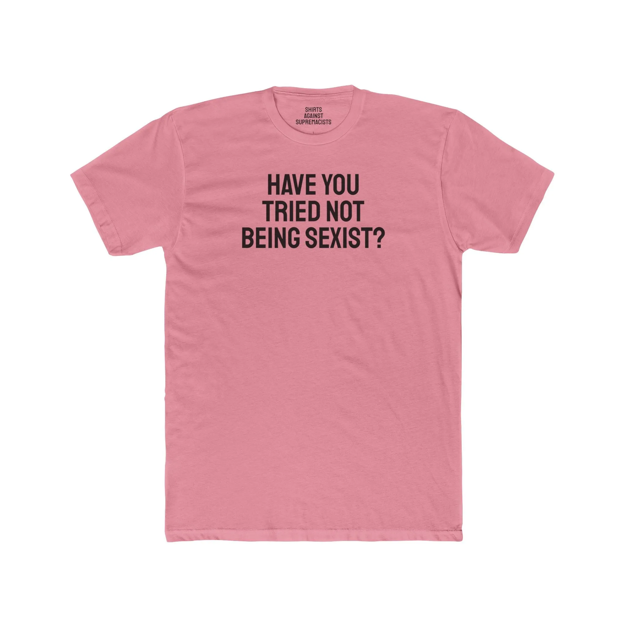Have You Tried Not Being Sexist? - Unisex Cotton Crew Tee