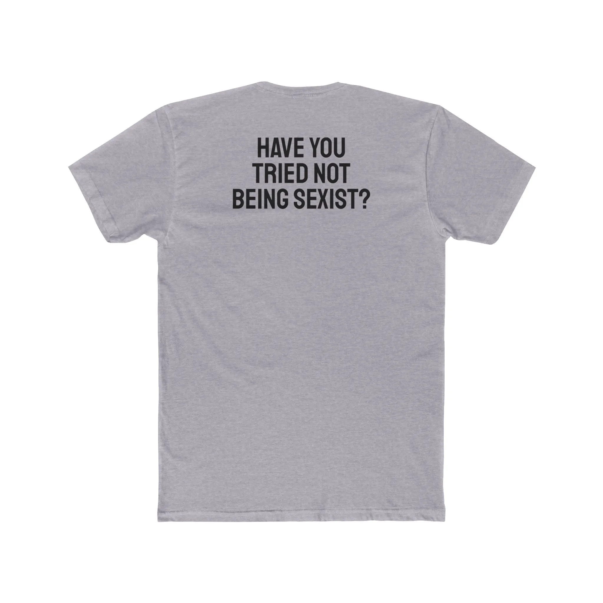 Have You Tried Not Being Sexist? - Unisex Cotton Crew Tee