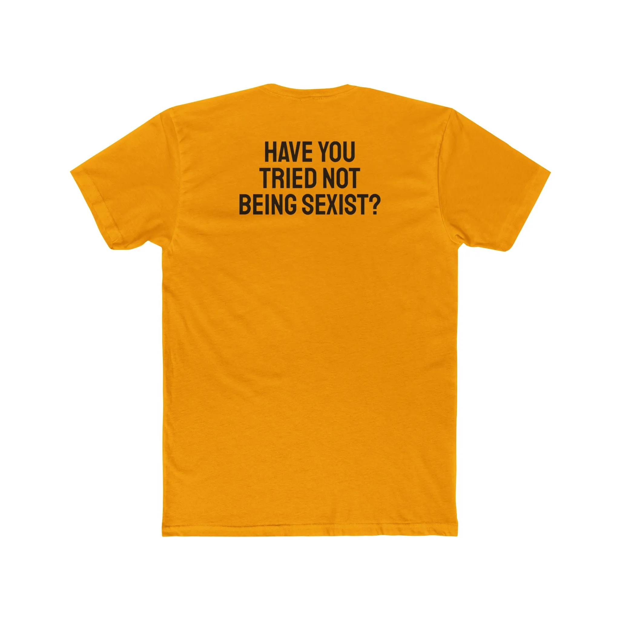 Have You Tried Not Being Sexist? - Unisex Cotton Crew Tee
