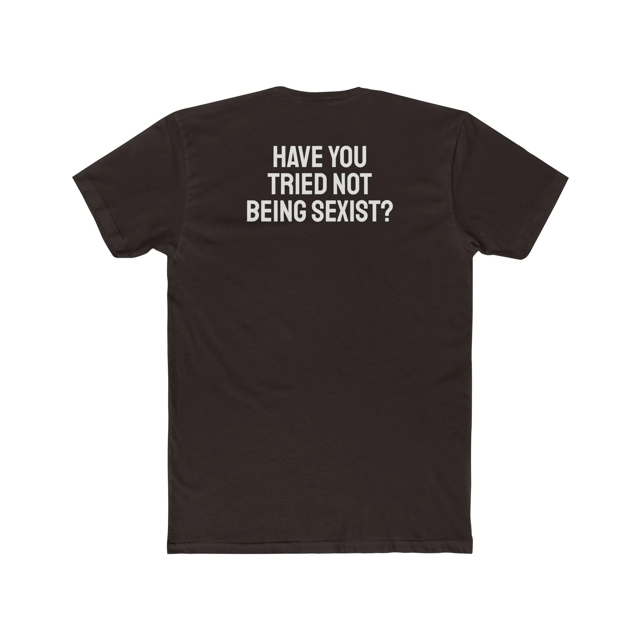 Have You Tried Not Being Sexist? - Unisex Cotton Crew Tee