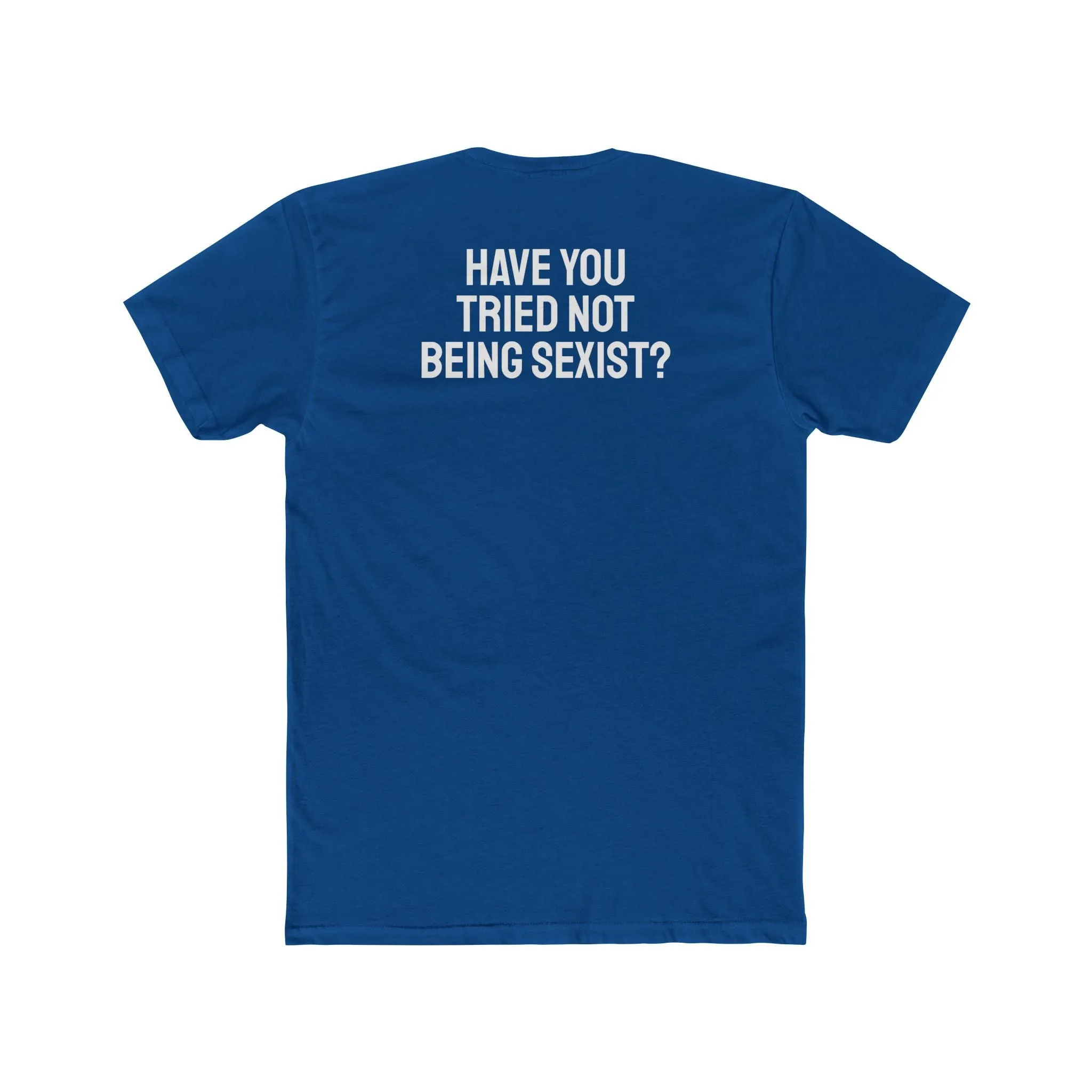 Have You Tried Not Being Sexist? - Unisex Cotton Crew Tee