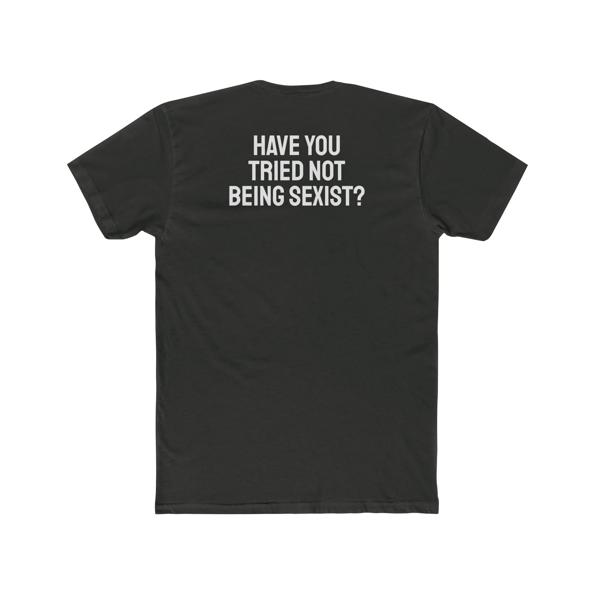 Have You Tried Not Being Sexist? - Unisex Cotton Crew Tee