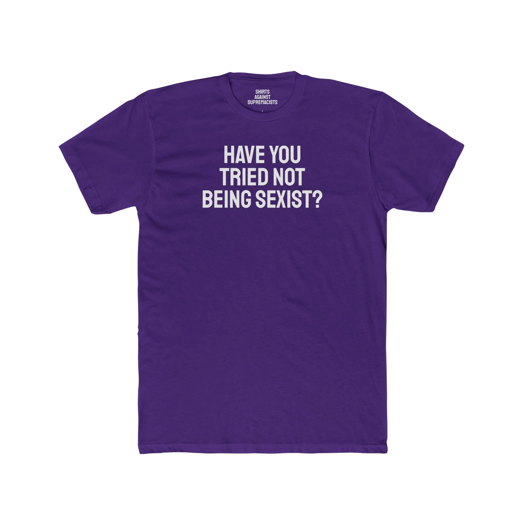 Have You Tried Not Being Sexist? - Unisex Cotton Crew Tee