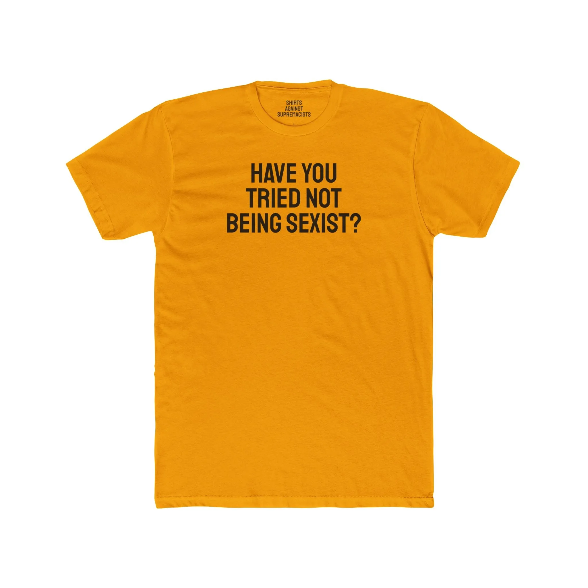 Have You Tried Not Being Sexist? - Unisex Cotton Crew Tee