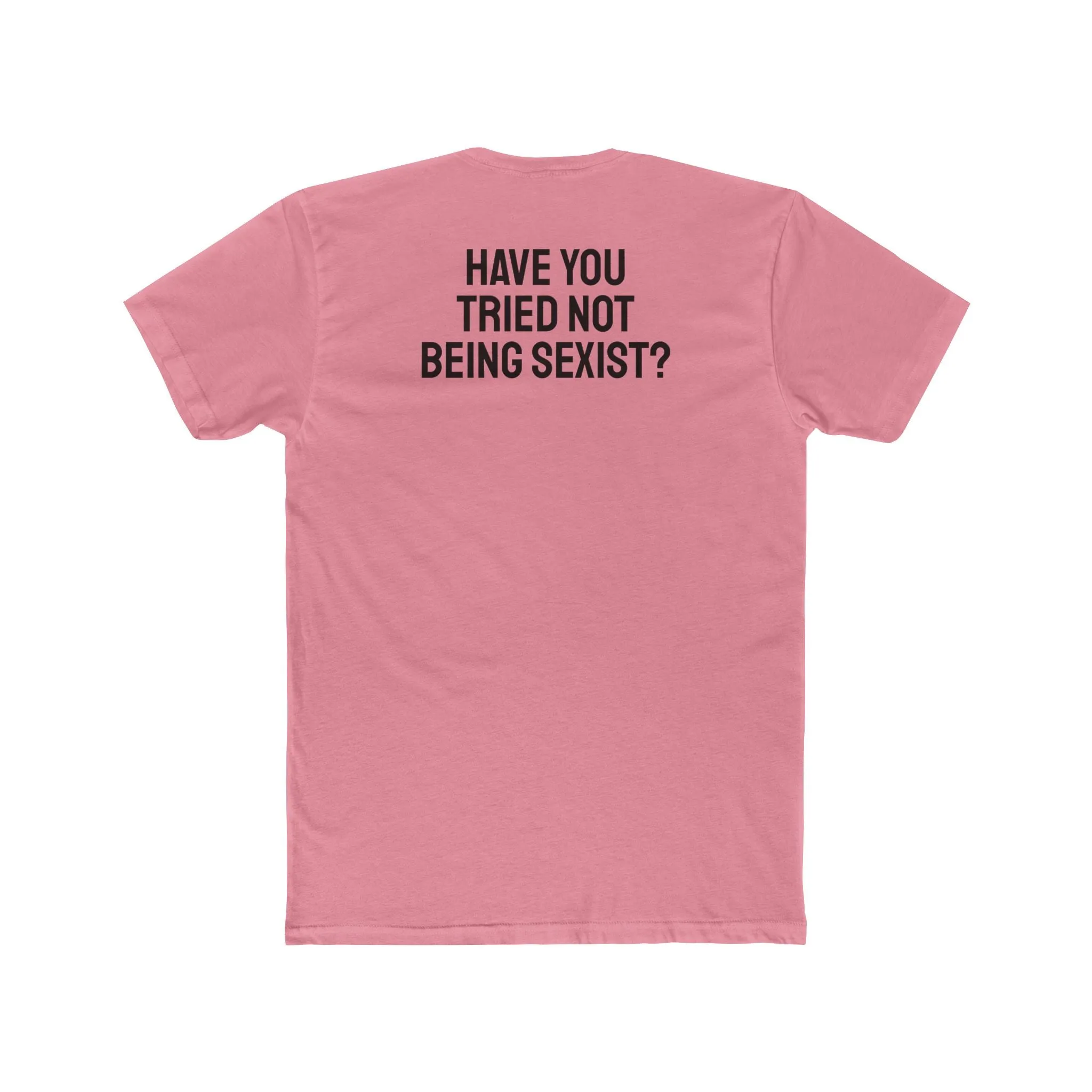 Have You Tried Not Being Sexist? - Unisex Cotton Crew Tee