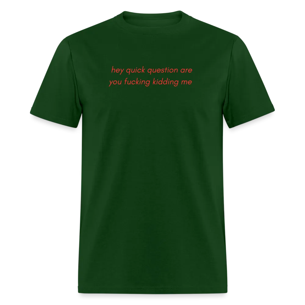 “Hey quick questions are you fucking kidding me”-Unisex Classic T-Shirt