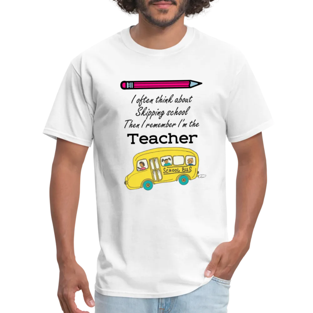“I often think about skipping school then I remember I’m the Teacher”-Unisex Classic T-Shirt
