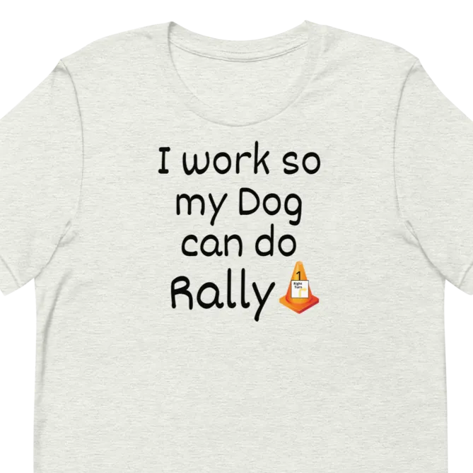 I Work so my Dog can do Rally T-Shirt - Light