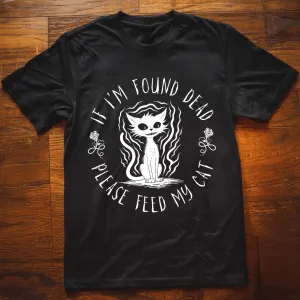 If I'm Found Dead Please Feed My Cat T-Shirt