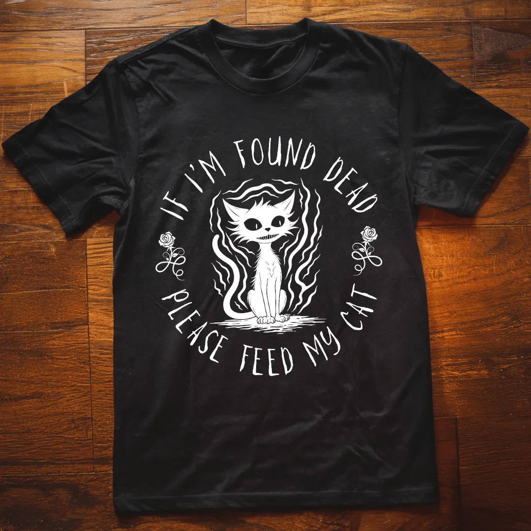 If I'm Found Dead Please Feed My Cat T-Shirt