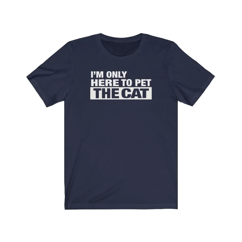 I'm Only Here To Pet The Cat - Unisex T-shirt
