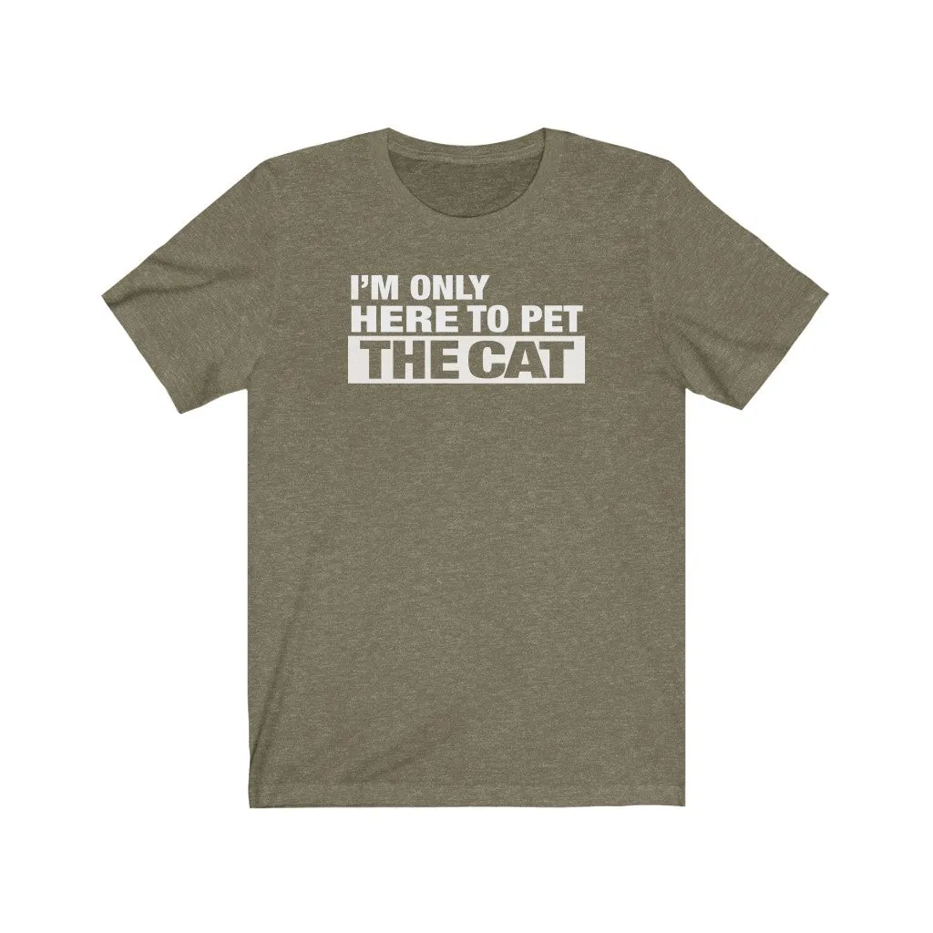 I'm Only Here To Pet The Cat - Unisex T-shirt