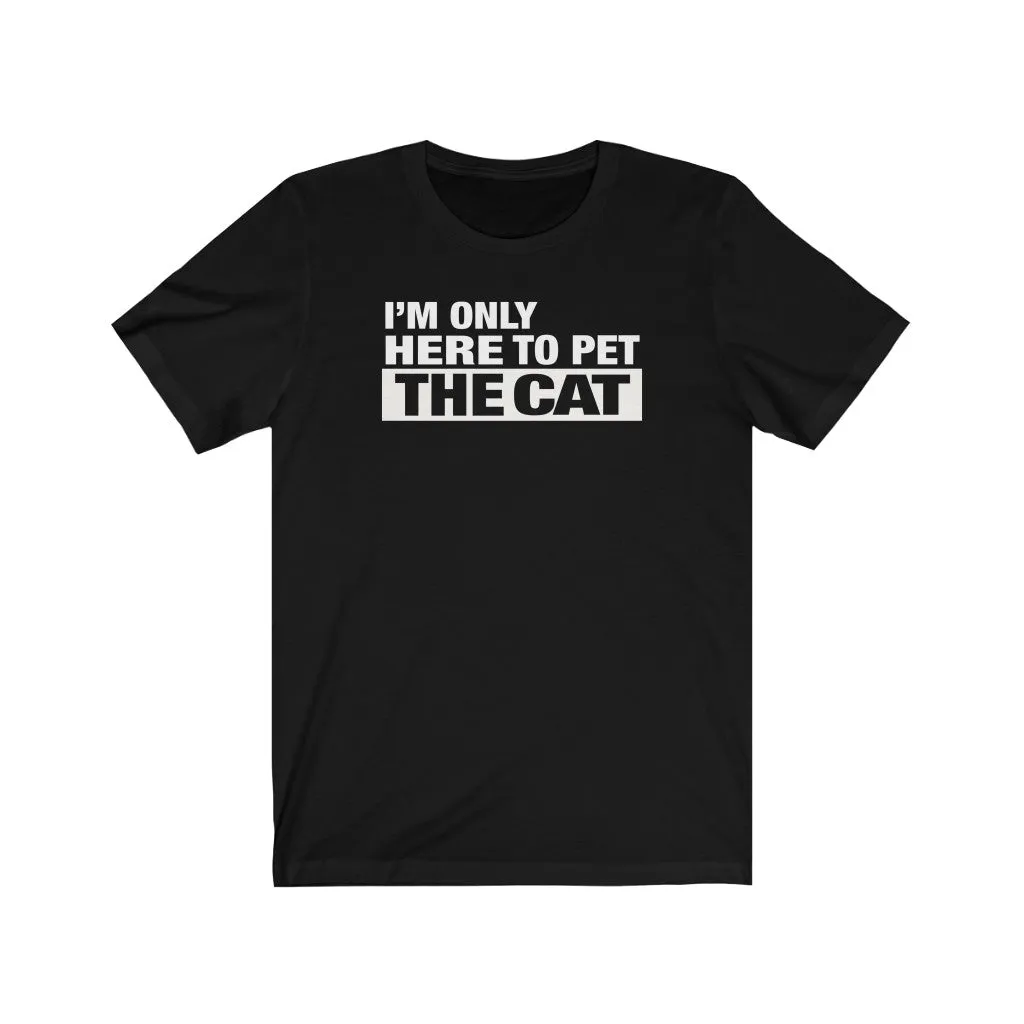 I'm Only Here To Pet The Cat - Unisex T-shirt