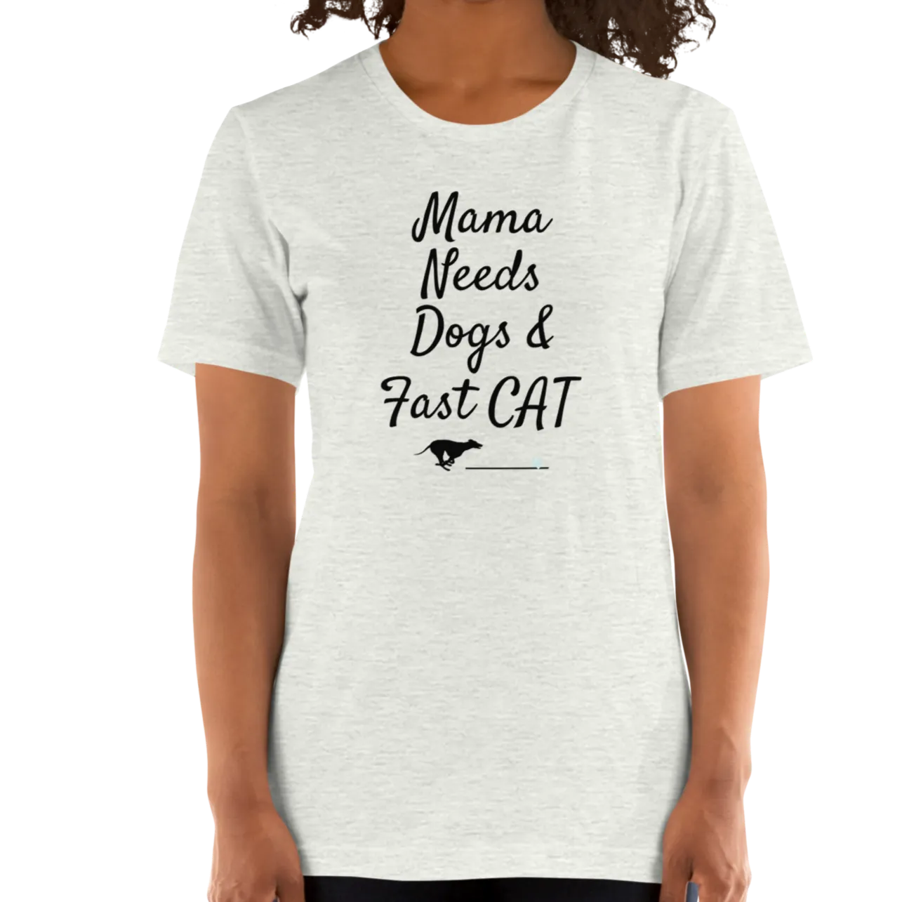 Mama Needs Dogs & Fast CAT T-Shirts - Light