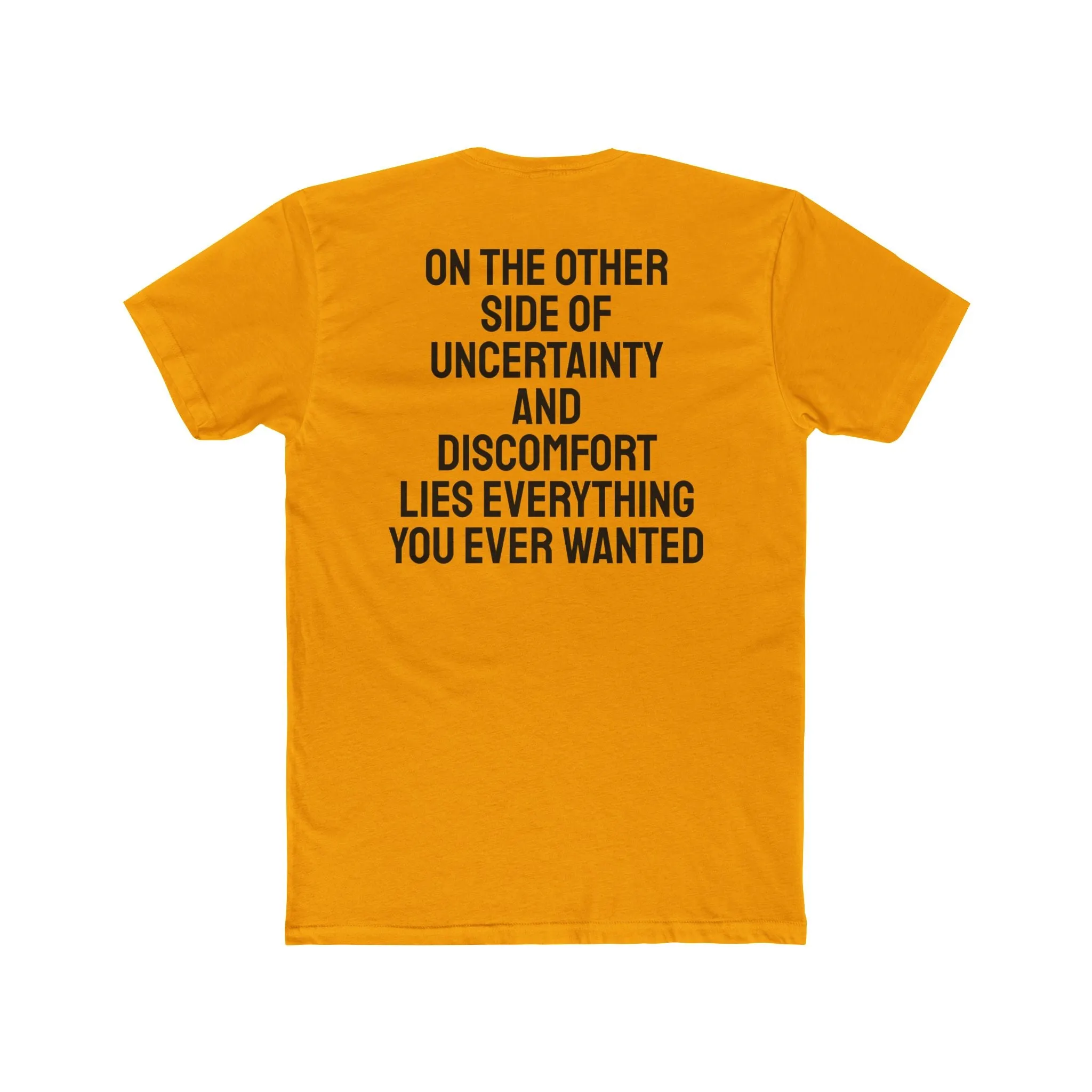 On The Other Side Of Uncertainty And Discomfort Lies Everything You Ever Wanted - Unisex Cotton Crew Tee