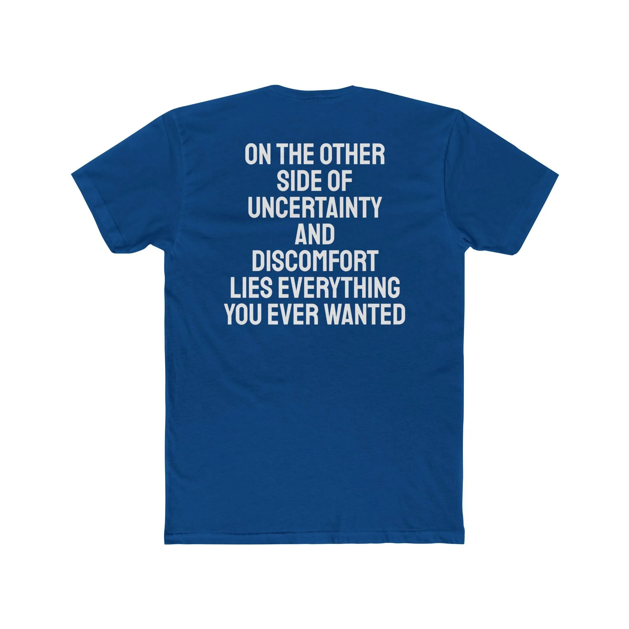 On The Other Side Of Uncertainty And Discomfort Lies Everything You Ever Wanted - Unisex Cotton Crew Tee