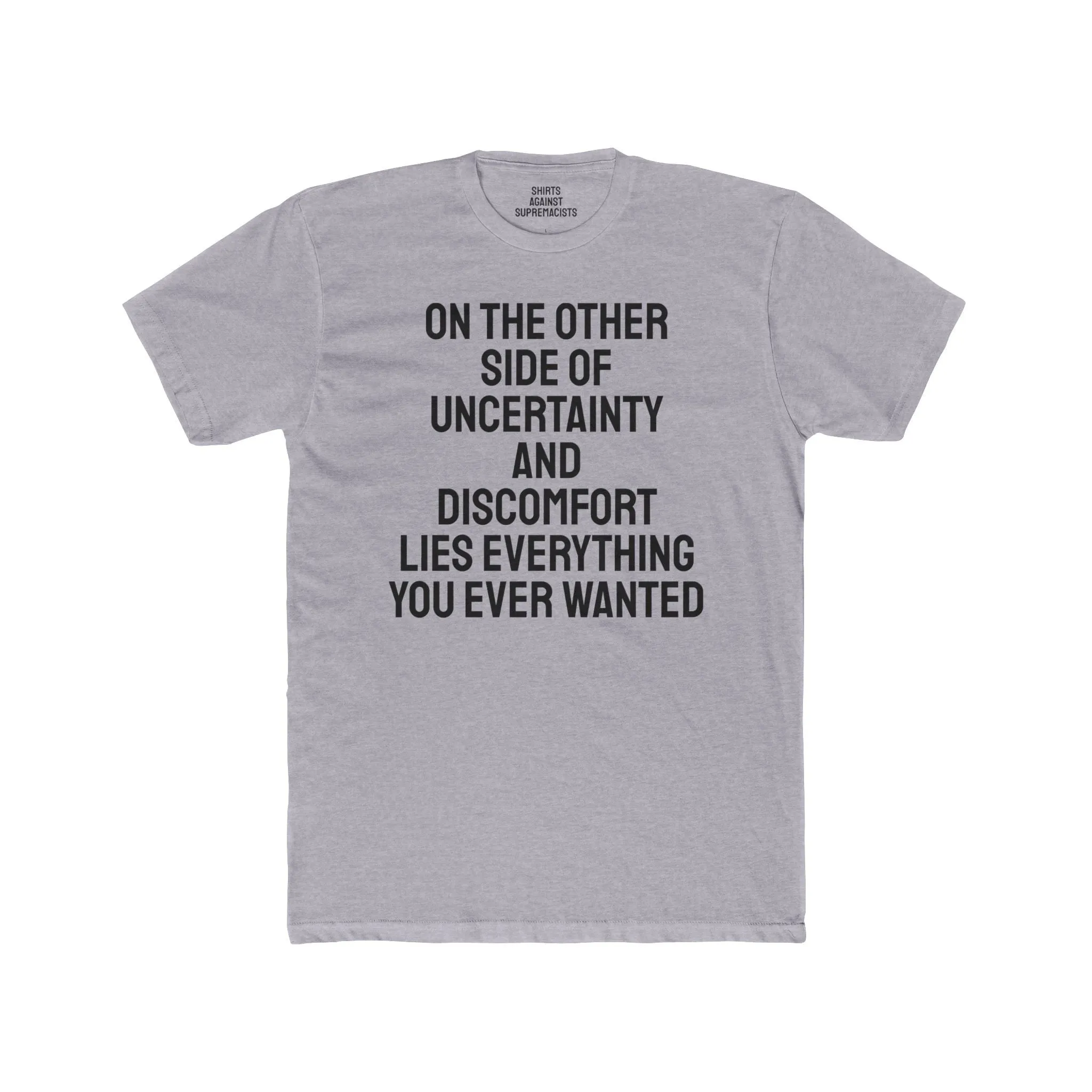 On The Other Side Of Uncertainty And Discomfort Lies Everything You Ever Wanted - Unisex Cotton Crew Tee